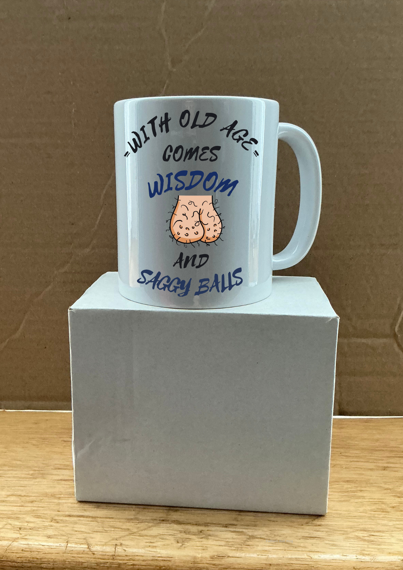 New 11oz Mug With old age comes Wisdom and Saggy Balls